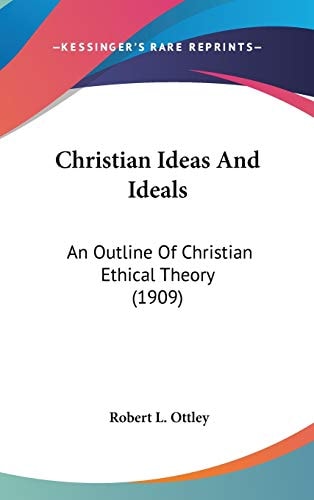 Christian Ideas And Ideals An Outline Of Christian Ethical Theory (1909)