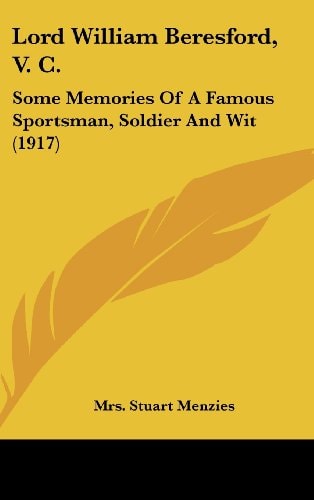 Lord William Beresford, V. C. Some Memories Of A Famous Sportsman, Soldier And Wit (1917)