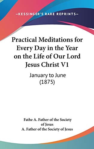 Practical Meditations for Every Day in the Year on the Life of Our Lord Jesus Christ V1 January to June (1875)