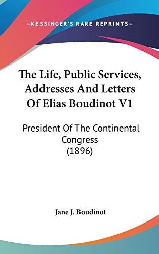 The Life, Public Services, Addresses And Letters Of Elias Boudinot V1 President Of The Continental Congress (1896)