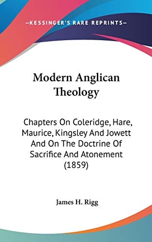 Modern Anglican Theology Chapters On Coleridge, Hare, Maurice, Kingsley And Jowett And On The Doctrine Of Sacrifice And Atonement (1859)