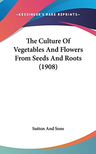 The Culture Of Vegetables And Flowers From Seeds And Roots (1908)