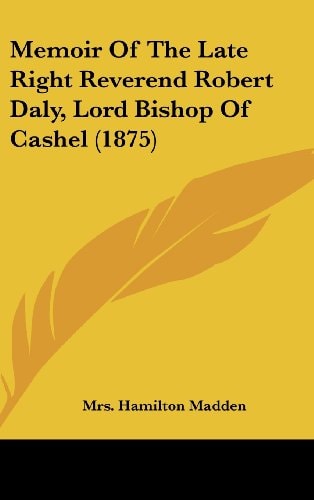 Memoir Of The Late Right Reverend Robert Daly, Lord Bishop Of Cashel (1875)