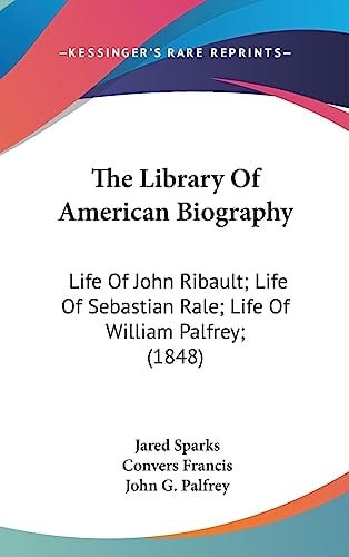 The Library of American Biography Life of John Ribault; Life of Sebastian Rale; Life of William Palfrey; (1848)