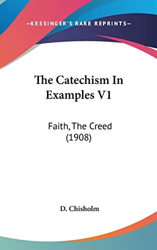The Catechism In Examples V1 Faith, The Creed (1908)