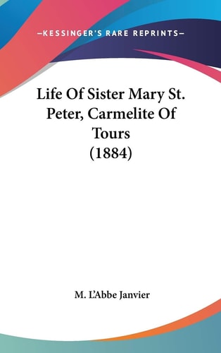 Life Of Sister Mary St. Peter, Carmelite Of Tours (1884)