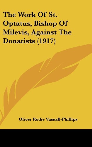 The Work Of St. Optatus, Bishop Of Milevis, Against The Donatists (1917)