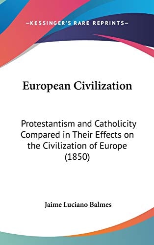 European Civilization Protestantism and Catholicity Compared in Their Effects on the Civilization of Europe (1850)