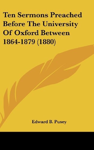 Ten Sermons Preached Before The University Of Oxford Between 1864-1879 (1880)