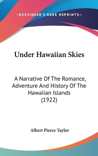 Under Hawaiian Skies A Narrative Of The Romance, Adventure And History Of The Hawaiian Islands (1922)