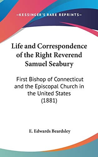 Life and Correspondence of the Right Reverend Samuel Seabury First Bishop of Connecticut and the Episcopal Church in the United States (1881)