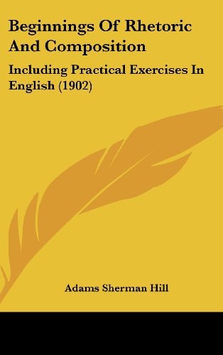 Beginnings Of Rhetoric And Composition Including Practical Exercises In English (1902)