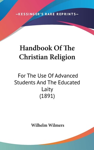 Handbook Of The Christian Religion For The Use Of Advanced Students And The Educated Laity (1891)