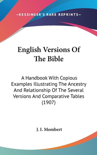 English Versions Of The Bible A Handbook With Copious Examples Illustrating The Ancestry And Relationship Of The Several Versions And Comparative Tables (1907)