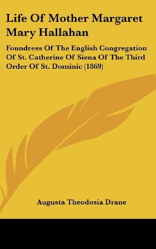 Life Of Mother Margaret Mary Hallahan Foundress Of The English Congregation Of St. Catherine Of Siena Of The Third Order Of St. Dominic (1869)