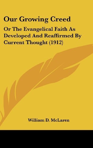 Our Growing Creed Or The Evangelical Faith As Developed And Reaffirmed By Current Thought (1912)