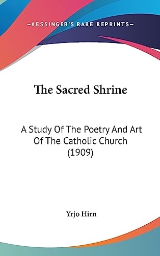 The Sacred Shrine A Study Of The Poetry And Art Of The Catholic Church (1909)