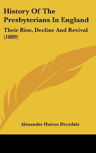 History Of The Presbyterians In England Their Rise, Decline And Revival (1889)