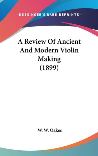 A Review Of Ancient And Modern Violin Making (1899)