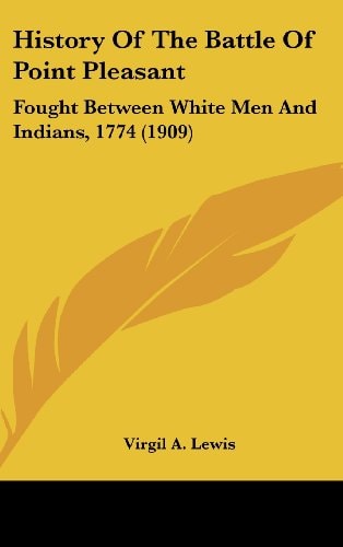 History Of The Battle Of Point Pleasant Fought Between White Men And Indians, 1774 (1909)