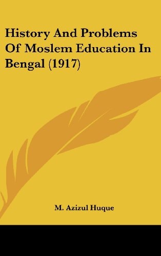 History and Problems of Moslem Education in Bengal