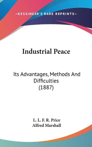Industrial Peace Its Advantages, Methods And Difficulties (1887)