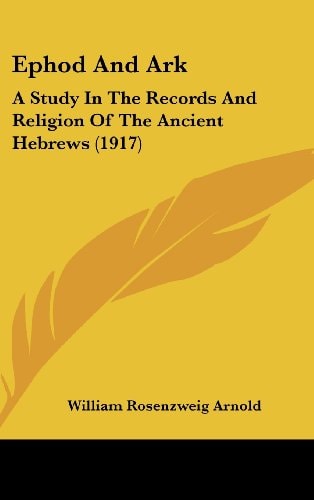 Ephod And Ark A Study In The Records And Religion Of The Ancient Hebrews (1917)