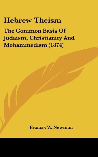Hebrew Theism The Common Basis Of Judaism, Christianity And Mohammedism (1874)