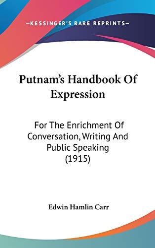 Putnam's Handbook Of Expression For The Enrichment Of Conversation, Writing And Public Speaking (1915)