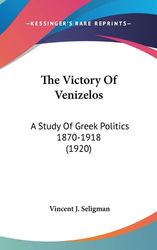 The Victory Of Venizelos A Study Of Greek Politics 1870-1918 (1920)