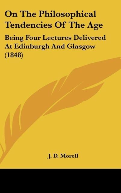 On The Philosophical Tendencies Of The Age: Being Four Lectures Delivered At Edinburgh And Glasgow (1848)