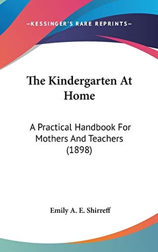 The Kindergarten At Home A Practical Handbook For Mothers And Teachers (1898)