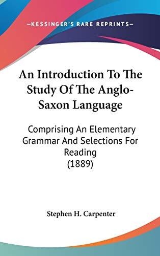 An Introduction To The Study Of The Anglo-Saxon Language Comprising An Elementary Grammar And Selections For Reading (1889)