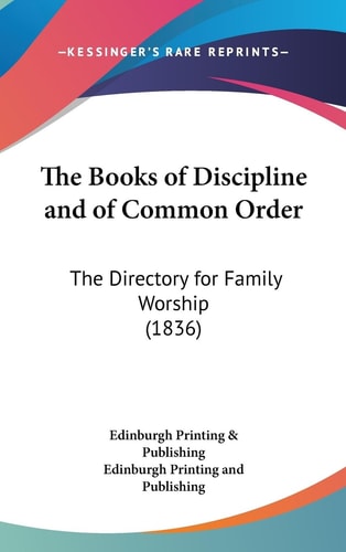 The Books of Discipline and of Common Order The Directory for Family Worship (1836)