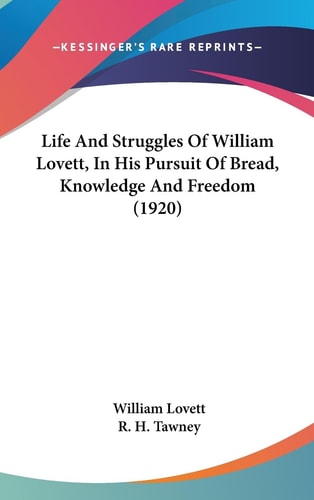 Life And Struggles Of William Lovett, In His Pursuit Of Bread, Knowledge And Freedom (1920)