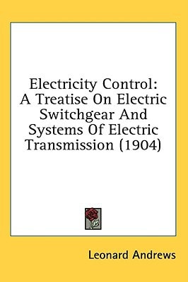 Electricity Control A Treatise On Electric Switchgear And Systems Of Electric Transmission (1904)