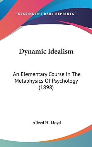 Dynamic Idealism An Elementary Course In The Metaphysics Of Psychology (1898)