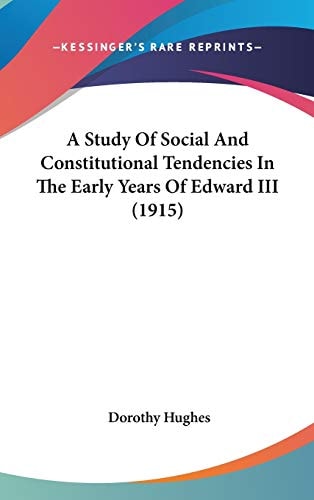A Study Of Social And Constitutional Tendencies In The Early Years Of Edward III (1915)
