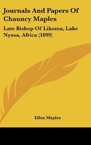 Journals And Papers Of Chauncy Maples Late Bishop Of Likoma, Lake Nyasa, Africa (1899)