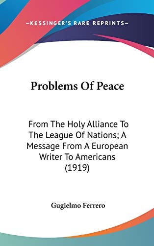 Problems Of Peace From The Holy Alliance To The League Of Nations; A Message From A European Writer To Americans (1919)