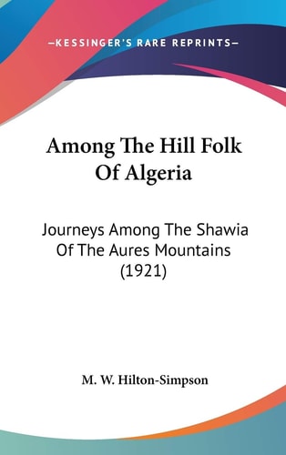 Among The Hill Folk Of Algeria Journeys Among The Shawia Of The Aures Mountains (1921)