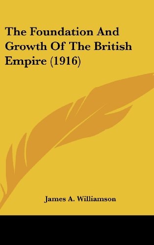 The Foundation And Growth Of The British Empire (1916)