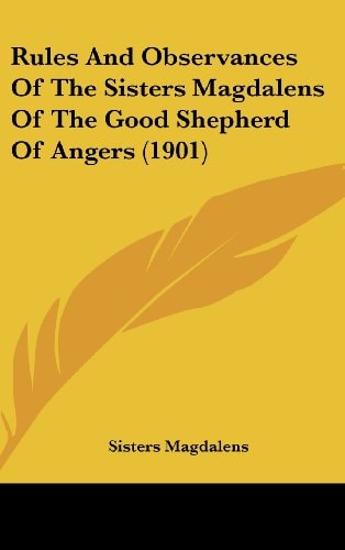 Rules And Observances Of The Sisters Magdalens Of The Good Shepherd Of Angers (1901)