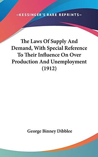 The Laws Of Supply And Demand, With Special Reference To Their Influence On Over Production And Unemployment (1912)