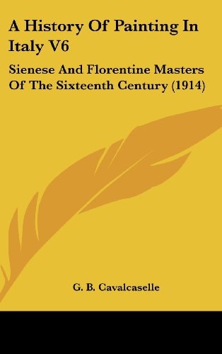 A History Of Painting In Italy V6 Sienese And Florentine Masters Of The Sixteenth Century (1914)