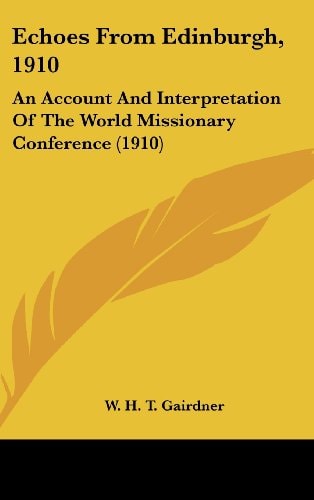 Echoes From Edinburgh, 1910 An Account And Interpretation Of The World Missionary Conference (1910)