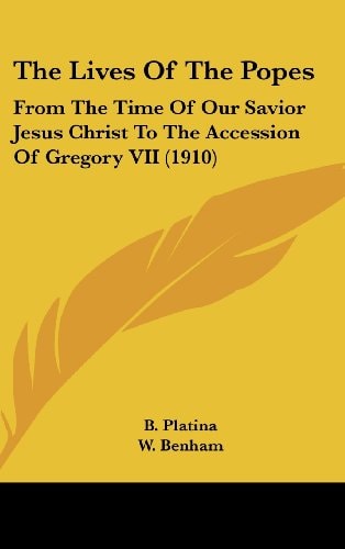 The Lives Of The Popes From The Time Of Our Savior Jesus Christ To The Accession Of Gregory VII (1910)