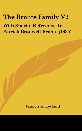 The Bronte Family V2 With Special Reference To Patrick Branwell Bronte (1886)