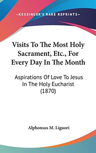 Visits To The Most Holy Sacrament, Etc., For Every Day In The Month Aspirations Of Love To Jesus In The Holy Eucharist (1870)