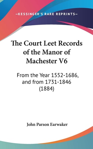 The Court Leet Records Of The Manor Of Machester V6 From The Year 1552-1686, And From 1731-1846 (1884)